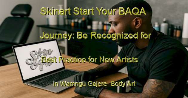 Skinart Start Your BAQA Journey: Be Recognized for Best Practice for New Artists in Wamngu Gajere | Body Art Qualification Authority | BAQA-Nigeria