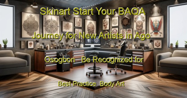 Skinart Start Your BAQA Journey for New Artists in Ago Osogbon - Be Recognized for Best Practice | Body Art Qualification Authority | BAQA-Nigeria