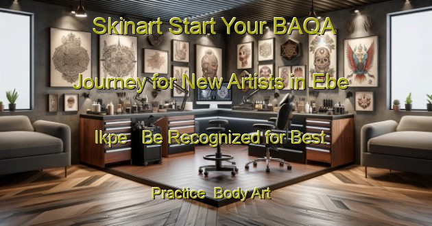 Skinart Start Your BAQA Journey for New Artists in Ebe Ikpe - Be Recognized for Best Practice | Body Art Qualification Authority | BAQA-Nigeria