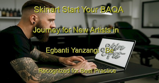Skinart Start Your BAQA Journey for New Artists in Egbanti Yanzangi - Be Recognized for Best Practice | Body Art Qualification Authority | BAQA-Nigeria