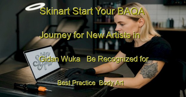 Skinart Start Your BAQA Journey for New Artists in Gidan Wuka - Be Recognized for Best Practice | Body Art Qualification Authority | BAQA-Nigeria