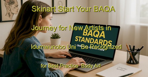Skinart Start Your BAQA Journey for New Artists in Idumwunobo Uni - Be Recognized for Best Practice | Body Art Qualification Authority | BAQA-Nigeria