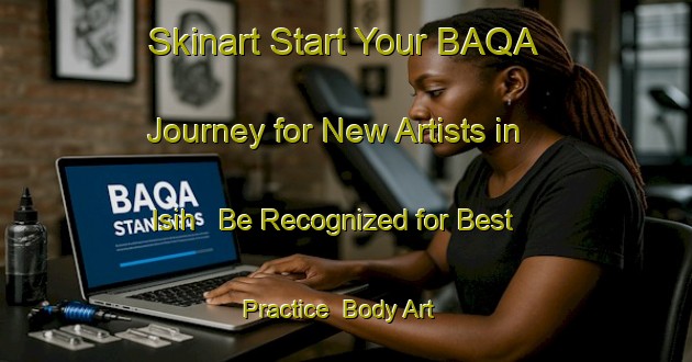Skinart Start Your BAQA Journey for New Artists in Isih - Be Recognized for Best Practice | Body Art Qualification Authority | BAQA-Nigeria