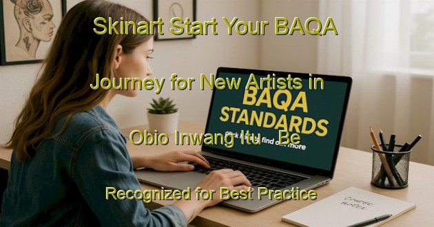 Skinart Start Your BAQA Journey for New Artists in Obio Inwang Itu - Be Recognized for Best Practice | Body Art Qualification Authority | BAQA-Nigeria