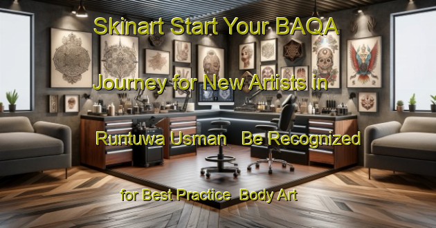 Skinart Start Your BAQA Journey for New Artists in Runtuwa Usman - Be Recognized for Best Practice | Body Art Qualification Authority | BAQA-Nigeria