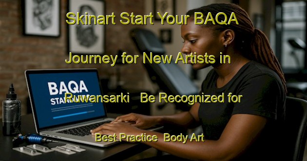 Skinart Start Your BAQA Journey for New Artists in Ruwansarki - Be Recognized for Best Practice | Body Art Qualification Authority | BAQA-Nigeria