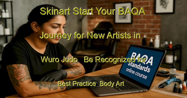 Skinart Start Your BAQA Journey for New Artists in Wuro Judo - Be Recognized for Best Practice | Body Art Qualification Authority | BAQA-Nigeria