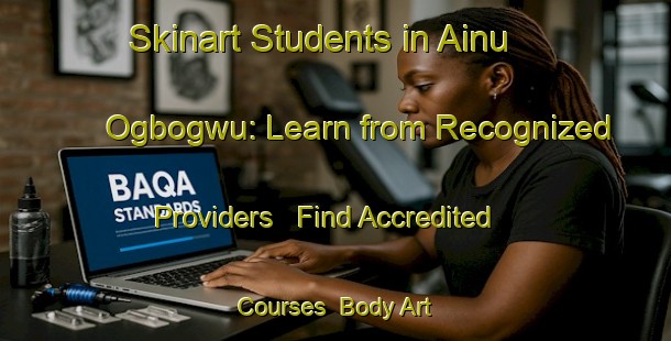 Skinart Students in Ainu Ogbogwu: Learn from Recognized Providers - Find Accredited Courses | Body Art Qualification Authority | BAQA-Nigeria
