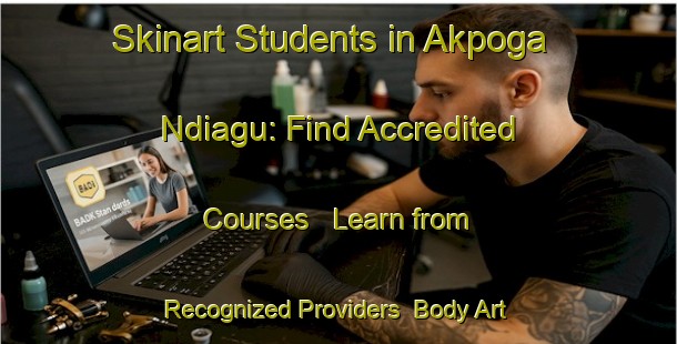 Skinart Students in Akpoga Ndiagu: Find Accredited Courses - Learn from Recognized Providers | Body Art Qualification Authority | BAQA-Nigeria