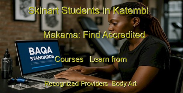 Skinart Students in Katembi Makama: Find Accredited Courses - Learn from Recognized Providers | Body Art Qualification Authority | BAQA-Nigeria
