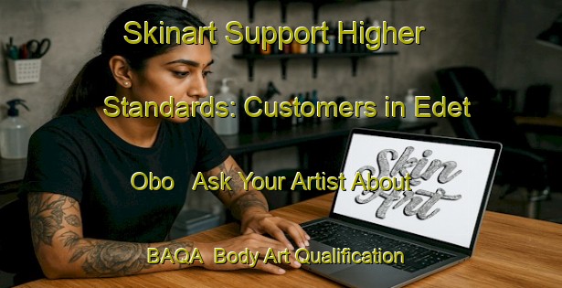 Skinart Support Higher Standards: Customers in Edet Obo - Ask Your Artist About BAQA | Body Art Qualification Authority | BAQA-Nigeria
