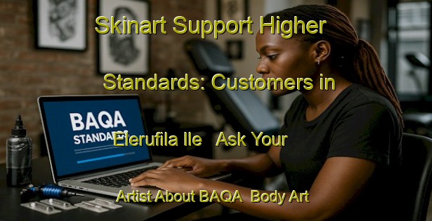 Skinart Support Higher Standards: Customers in Elerufila Ile - Ask Your Artist About BAQA | Body Art Qualification Authority | BAQA-Nigeria