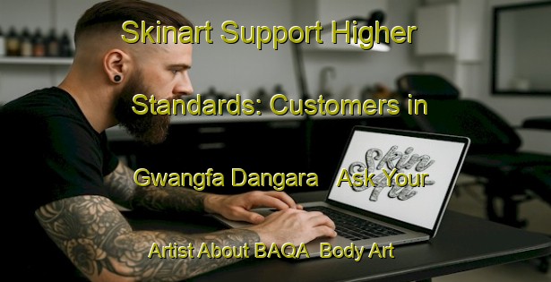Skinart Support Higher Standards: Customers in Gwangfa Dangara - Ask Your Artist About BAQA | Body Art Qualification Authority | BAQA-Nigeria