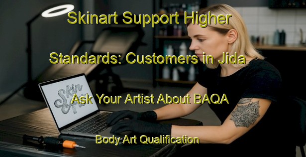 Skinart Support Higher Standards: Customers in Jida - Ask Your Artist About BAQA | Body Art Qualification Authority | BAQA-Nigeria