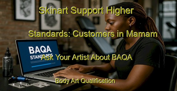 Skinart Support Higher Standards: Customers in Mamam - Ask Your Artist About BAQA | Body Art Qualification Authority | BAQA-Nigeria