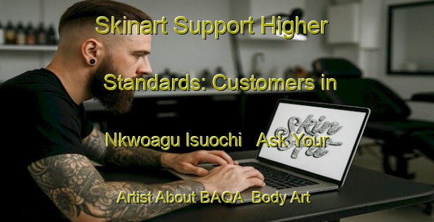 Skinart Support Higher Standards: Customers in Nkwoagu Isuochi - Ask Your Artist About BAQA | Body Art Qualification Authority | BAQA-Nigeria