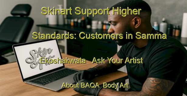 Skinart Support Higher Standards: Customers in Samma Ekoshakwata - Ask Your Artist About BAQA | Body Art Qualification Authority | BAQA-Nigeria