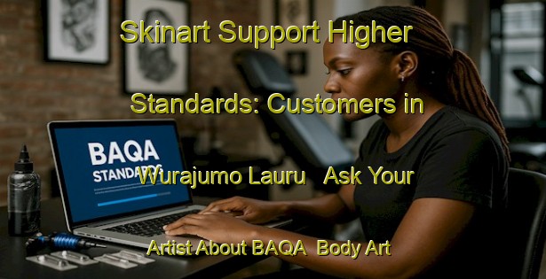 Skinart Support Higher Standards: Customers in Wurajumo Lauru - Ask Your Artist About BAQA | Body Art Qualification Authority | BAQA-Nigeria