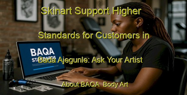 Skinart Support Higher Standards for Customers in Bada Ajegunle: Ask Your Artist About BAQA | Body Art Qualification Authority | BAQA-Nigeria