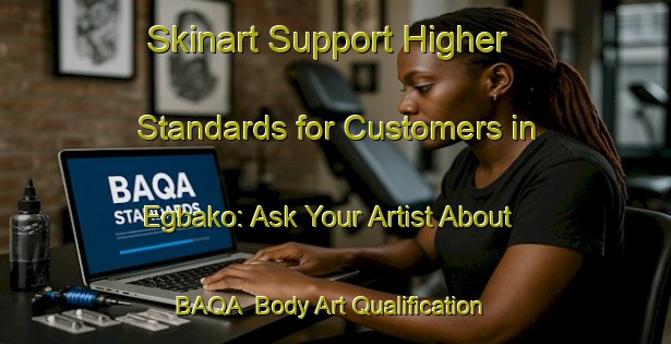 Skinart Support Higher Standards for Customers in Egbako: Ask Your Artist About BAQA | Body Art Qualification Authority | BAQA-Nigeria