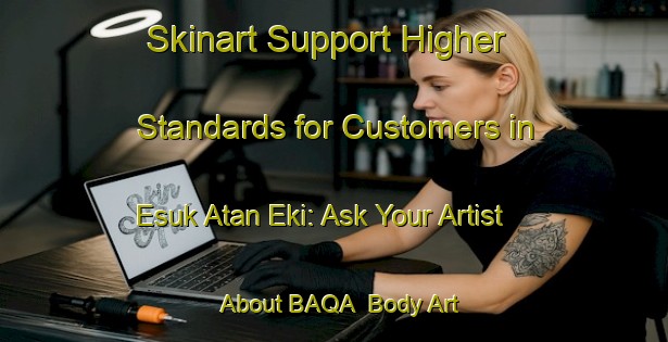 Skinart Support Higher Standards for Customers in Esuk Atan Eki: Ask Your Artist About BAQA | Body Art Qualification Authority | BAQA-Nigeria