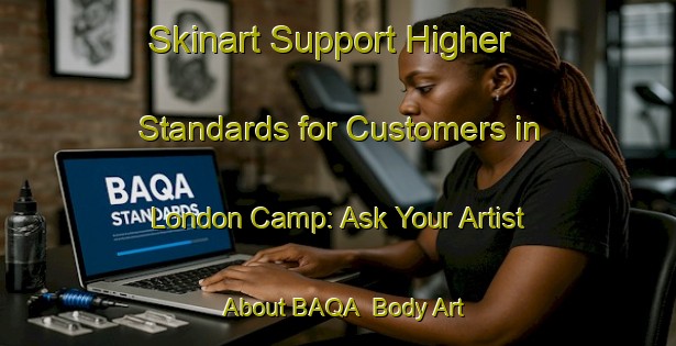Skinart Support Higher Standards for Customers in London Camp: Ask Your Artist About BAQA | Body Art Qualification Authority | BAQA-Nigeria
