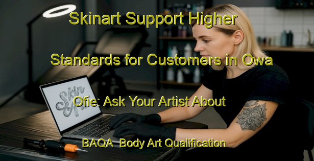 Skinart Support Higher Standards for Customers in Owa Ofie: Ask Your Artist About BAQA | Body Art Qualification Authority | BAQA-Nigeria