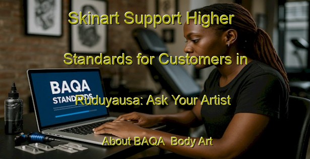 Skinart Support Higher Standards for Customers in Ruduyausa: Ask Your Artist About BAQA | Body Art Qualification Authority | BAQA-Nigeria