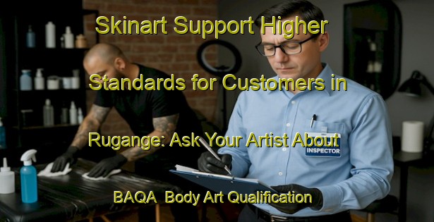 Skinart Support Higher Standards for Customers in Rugange: Ask Your Artist About BAQA | Body Art Qualification Authority | BAQA-Nigeria