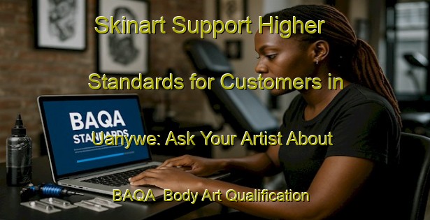 Skinart Support Higher Standards for Customers in Uanywe: Ask Your Artist About BAQA | Body Art Qualification Authority | BAQA-Nigeria