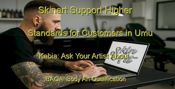 Skinart Support Higher Standards for Customers in Umu Kabia: Ask Your Artist About BAQA | Body Art Qualification Authority | BAQA-Nigeria