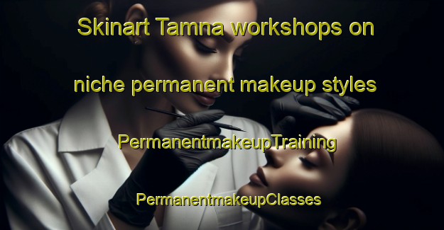 Skinart Tamna workshops on niche permanent makeup styles | PermanentmakeupTraining | PermanentmakeupClasses | SkinartTraining-Nigeria