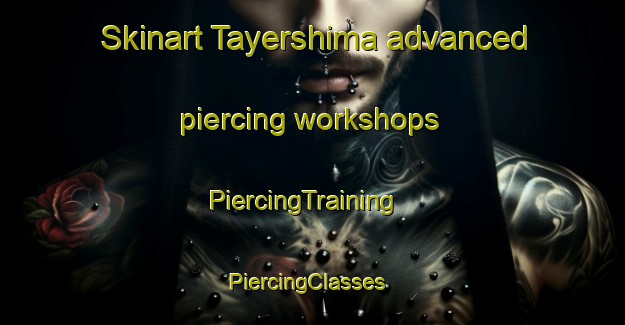 Skinart Tayershima advanced piercing workshops | PiercingTraining | PiercingClasses | SkinartTraining-Nigeria