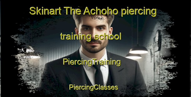 Skinart The Achoho piercing training school | PiercingTraining | PiercingClasses | SkinartTraining-Nigeria