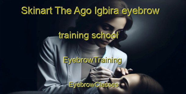 Skinart The Ago Igbira eyebrow training school | EyebrowTraining | EyebrowClasses | SkinartTraining-Nigeria