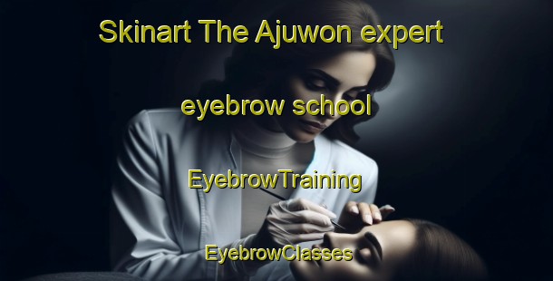 Skinart The Ajuwon expert eyebrow school | EyebrowTraining | EyebrowClasses | SkinartTraining-Nigeria