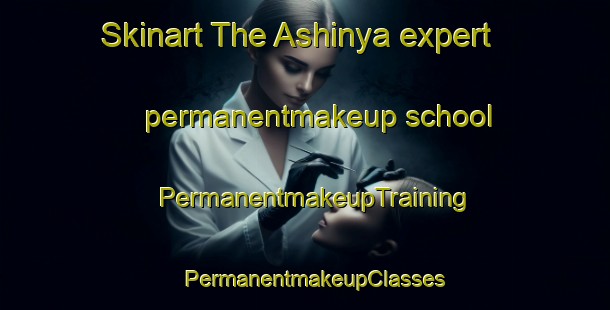 Skinart The Ashinya expert permanentmakeup school | PermanentmakeupTraining | PermanentmakeupClasses | SkinartTraining-Nigeria