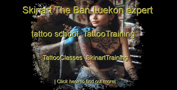 Skinart The Ban Luekon expert tattoo school | TattooTraining | TattooClasses | SkinartTraining-Nigeria