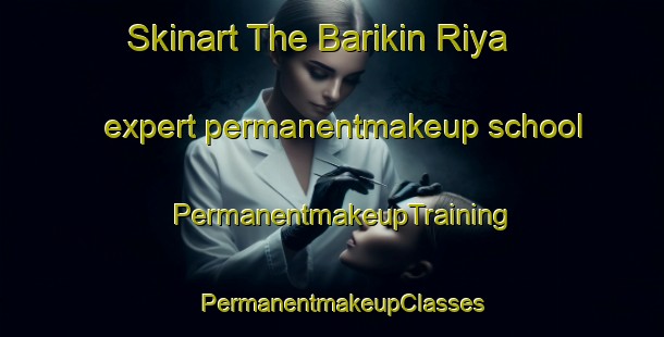 Skinart The Barikin Riya expert permanentmakeup school | PermanentmakeupTraining | PermanentmakeupClasses | SkinartTraining-Nigeria