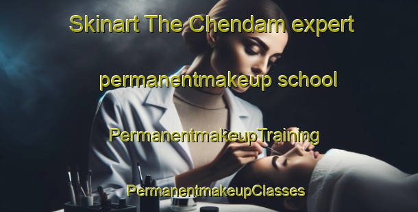 Skinart The Chendam expert permanentmakeup school | PermanentmakeupTraining | PermanentmakeupClasses | SkinartTraining-Nigeria