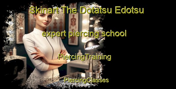 Skinart The Dotatsu Edotsu expert piercing school | PiercingTraining | PiercingClasses | SkinartTraining-Nigeria