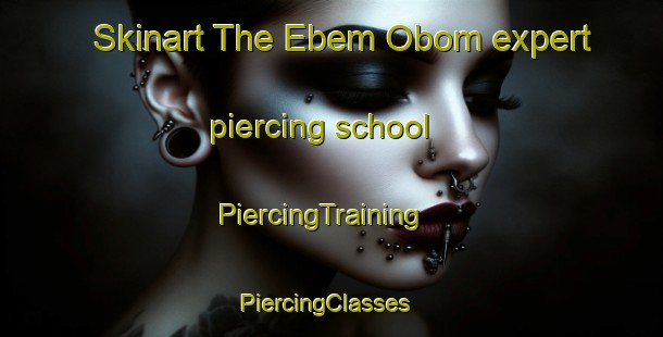 Skinart The Ebem Obom expert piercing school | PiercingTraining | PiercingClasses | SkinartTraining-Nigeria