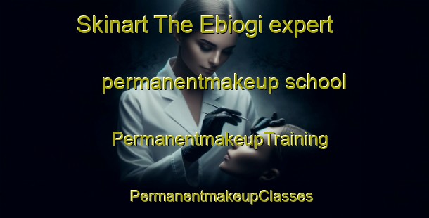 Skinart The Ebiogi expert permanentmakeup school | PermanentmakeupTraining | PermanentmakeupClasses | SkinartTraining-Nigeria