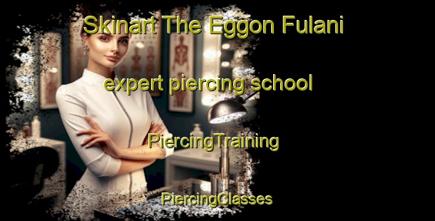 Skinart The Eggon Fulani expert piercing school | #PiercingTraining #PiercingClasses #SkinartTraining-Nigeria