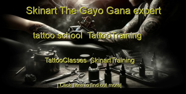 Skinart The Gayo Gana expert tattoo school | TattooTraining | TattooClasses | SkinartTraining-Nigeria