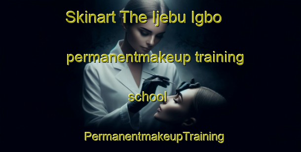 Skinart The Ijebu Igbo permanentmakeup training school | PermanentmakeupTraining | PermanentmakeupClasses | SkinartTraining-Nigeria