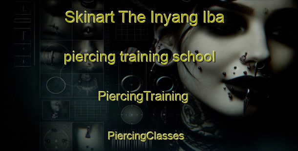 Skinart The Inyang Iba piercing training school | PiercingTraining | PiercingClasses | SkinartTraining-Nigeria