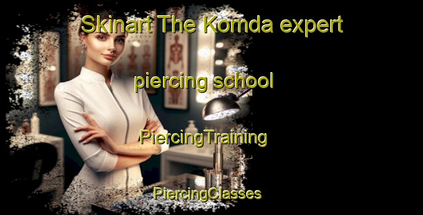 Skinart The Komda expert piercing school | PiercingTraining | PiercingClasses | SkinartTraining-Nigeria