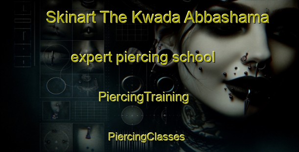 Skinart The Kwada Abbashama expert piercing school | PiercingTraining | PiercingClasses | SkinartTraining-Nigeria