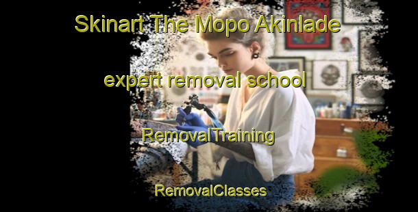Skinart The Mopo Akinlade expert removal school | RemovalTraining | RemovalClasses | SkinartTraining-Nigeria